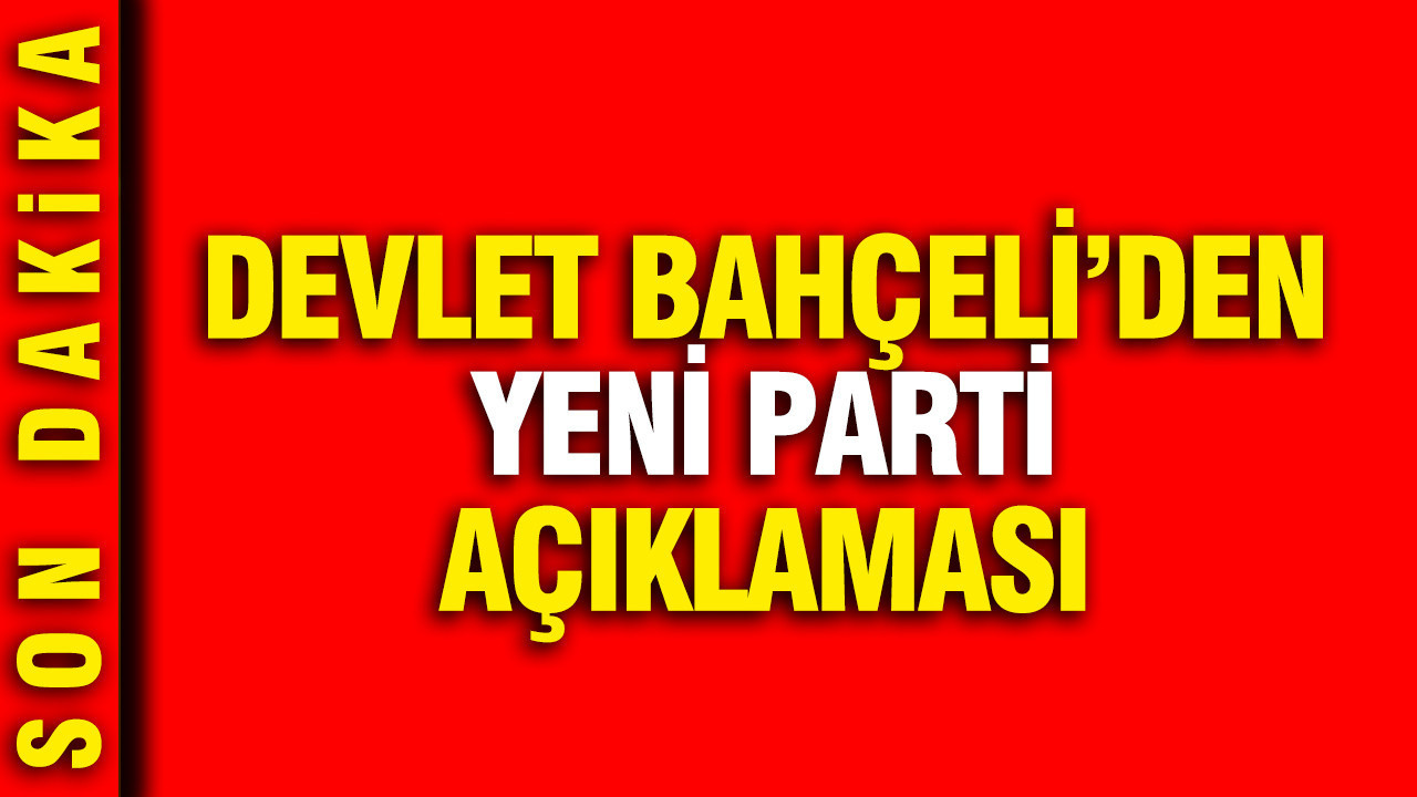 Devlet Bahçeli’den YENİ Parti açıklaması